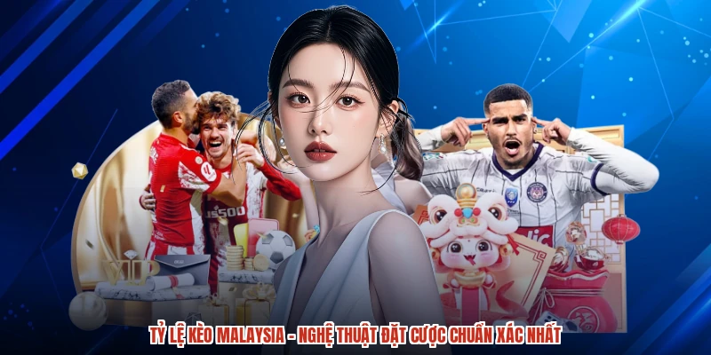 Tỷ Lệ Kèo Malaysia - Nghệ Thuật Đặt Cược Chuẩn Xác Nhất